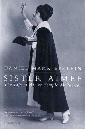 Sister Aimee: The Life of Aimee Semple McPherson de Daniel Mark Epstein