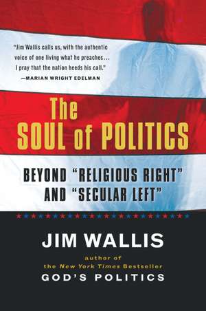 The Soul Of Politics: Beyond "Religious Right" and "Secular Left" de Jim Wallis