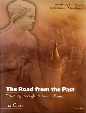 The Road from the Past: Traveling through History in France de Ina Caro