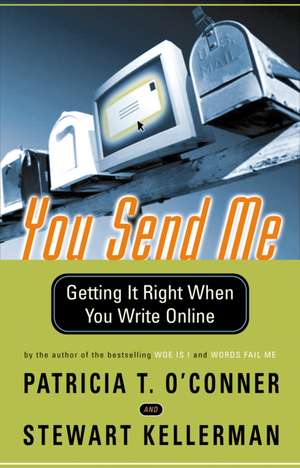 You Send Me: Getting It Right When You Write Online de Patricia T. O'Conner