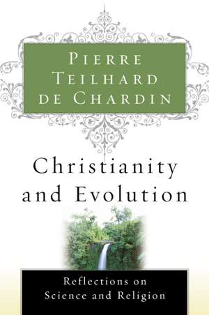 Christianity And Evolution de Pierre Teilhard de Chardin