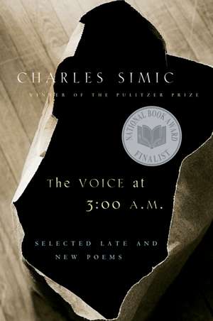 The Voice At 3:00 A.m.: Selected Late and New Poems de Charles Simic