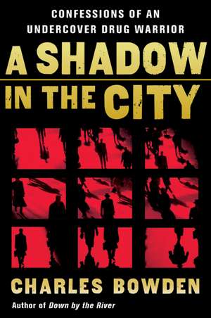 A Shadow In The City: Confessions of an Undercover Drug Warrior de Charles Bowden