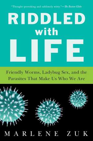 Riddled With Life: Friendly Worms, Ladybug Sex, and the Parasites That Make Us Who We Are de Marlene Zuk