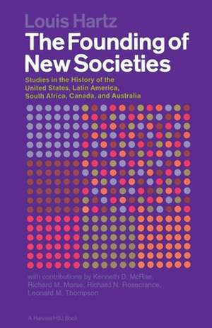 The Founding Of New Societies: Studies in the History of the United States, Latin America, South Africa, Canada, and Australia de Louis Hartz