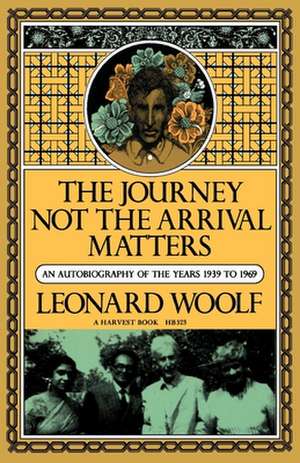 Journey Not The Arrival Matters: An Autobiography Of The Years 1939 To 1969 de Leonard Woolf