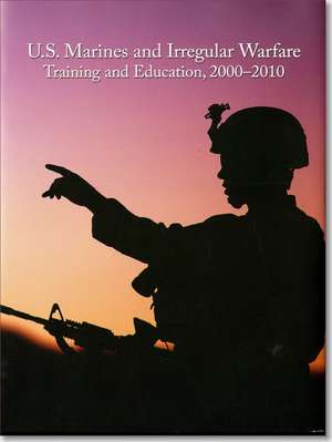 U.S. Marines and Irregular Warfare, Training and Education, 2000-2010 de Nicholas J. Schlosser