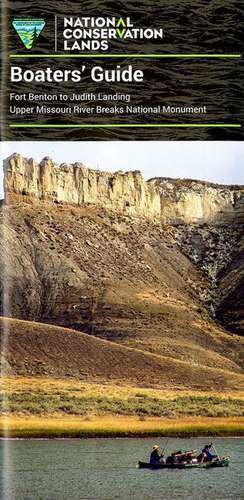 Boater's Guide: Fort Benton to Judith Landing Upper Missouri River Breaks National Monument: Fort Benton to Judith Landing Upper Missouri River Breaks National Monument de Department of the Interior