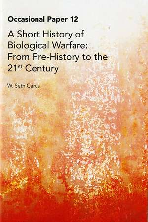 A Short History of Biological Warfare: From From Pre-History to the 21st Century de W. Seth Carus