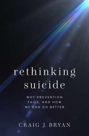 Rethinking Suicide: Why Prevention Fails, and How We Can Do Better de Craig J. Bryan