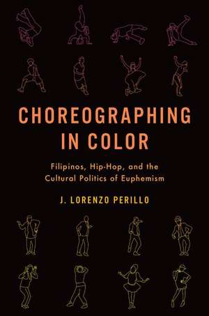 Choreographing in Color: Filipinos, Hip-Hop, and the Cultural Politics of Euphemism de J. Lorenzo Perillo