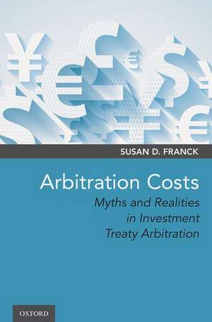 Arbitration Costs: Myths and Realities in Investment Treaty Arbitration de Susan D. Franck