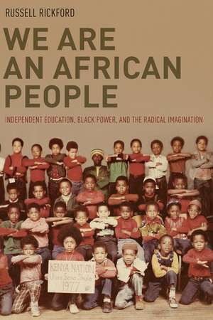 We Are an African People: Independent Education, Black Power, and the Radical Imagination de Russell Rickford