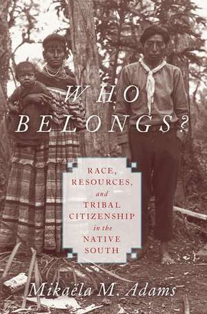 Who Belongs?: Race, Resources, and Tribal Citizenship in the Native South de Mikaëla M. Adams