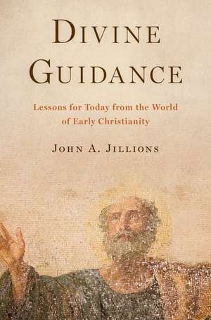 Divine Guidance: Lessons for Today from the World of Early Christianity de John A. Jillions