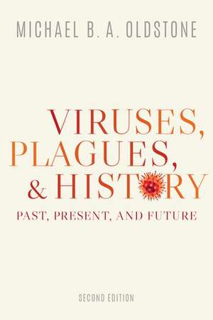 Viruses, Plagues, and History: Past, Present, and Future de Michael B. A. Oldstone