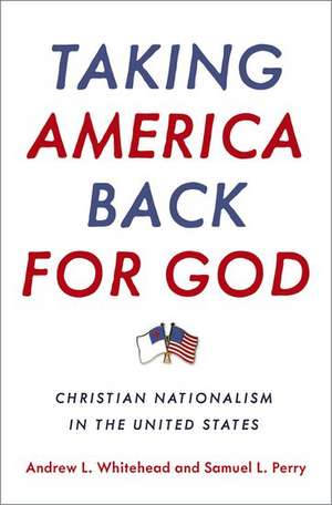 Taking America Back for God: Christian Nationalism in the United States de Andrew L. Whitehead