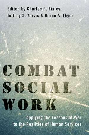 Combat Social Work: Applying the Lessons of War to the Realities of Human Services de Charles R. Figley