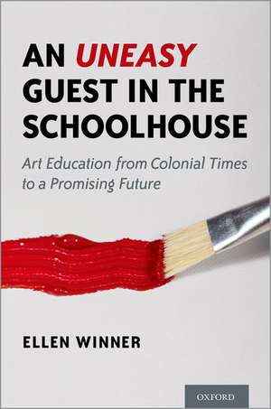 An Uneasy Guest in the Schoolhouse: Art Education from Colonial Times to a Promising Future de Ellen Winner