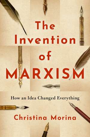 The Invention of Marxism: How an Idea Changed Everything de Christina Morina