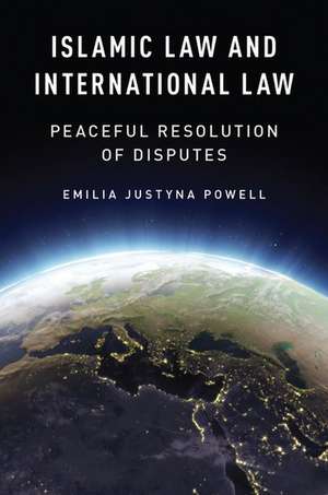 Islamic Law and International Law: Peaceful Resolution of Disputes de Emilia Justyna Powell