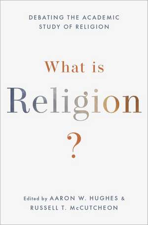 What Is Religion?: Debating the Academic Study of Religion de Aaron W. Hughes