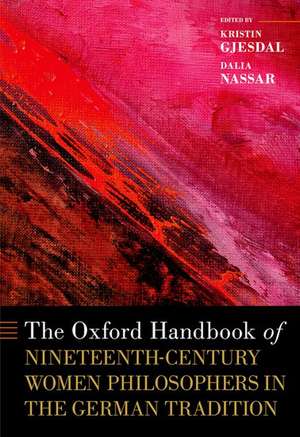 The Oxford Handbook of Nineteenth-Century Women Philosophers in the German Tradition de Kristin Gjesdal