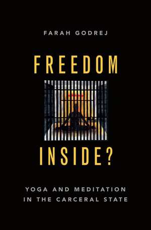 Freedom Inside?: Yoga and Meditation in the Carceral State de Farah Godrej