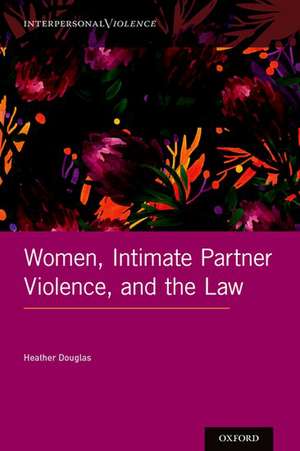 Women, Intimate Partner Violence, and the Law de Heather Douglas