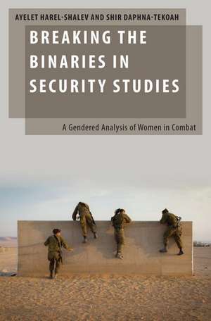 Breaking the Binaries in Security Studies: A Gendered Analysis of Women in Combat de Ayelet Harel-Shalev