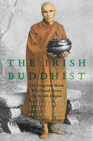 The Irish Buddhist: The Forgotten Monk who Faced Down the British Empire de Alicia Turner