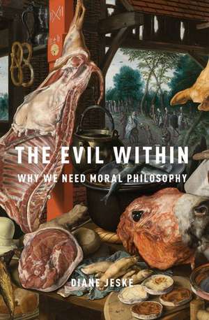 The Evil Within: Why We Need Moral Philosophy de Diane Jeske