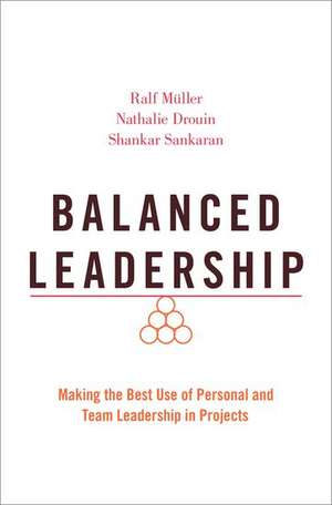 Balanced Leadership: Making the Best Use of Personal and Team Leadership in Projects de Ralf Müller