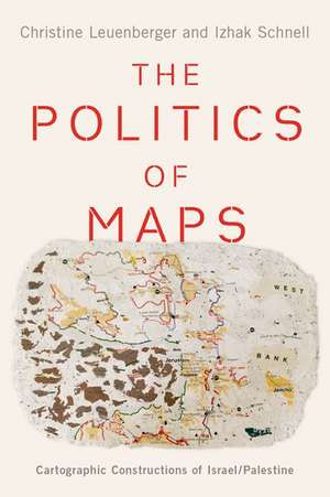 The Politics of Maps: Cartographic Constructions of Israel/Palestine de Christine Leuenberger