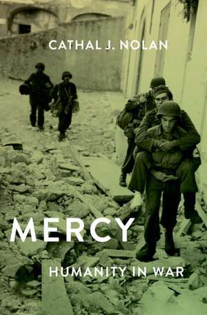 Mercy: Humanity in Warfare de Cathal J. Nolan