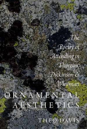 Ornamental Aesthetics: The Poetry of Attending in Thoreau, Dickinson, and Whitman de Theo Davis