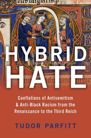 Hybrid Hate: Jews, Blacks, and the Question of Race de Tudor Parfitt