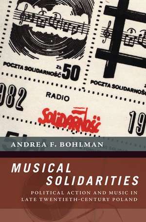 Musical Solidarities: Political Action and Music in Late Twentieth-Century Poland de Andrea F. Bohlman