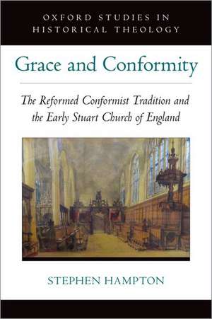 Grace and Conformity: The Reformed Conformist Tradition and the Early Stuart Church of England de Stephen Hampton