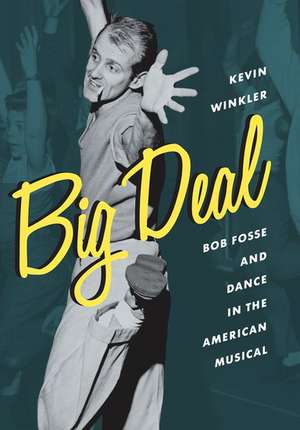 Big Deal: Bob Fosse and Dance in the American Musical de Kevin Winkler