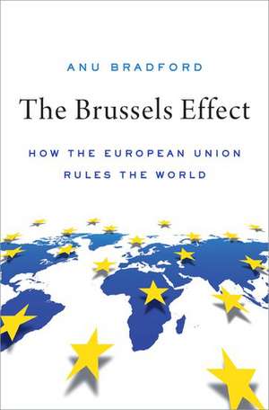 The Brussels Effect: How the European Union Rules the World de Anu Bradford