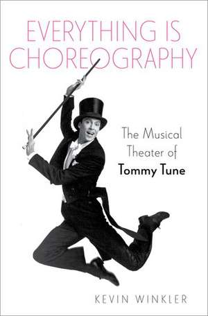 Everything is Choreography: The Musical Theater of Tommy Tune de Kevin Winkler