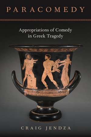 Paracomedy: Appropriations of Comedy in Greek Tragedy de Craig Jendza