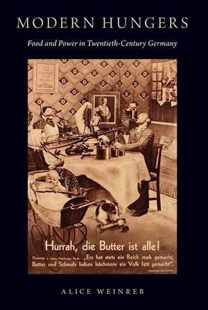 Modern Hungers: Food and Power in Twentieth-Century Germany de Alice Weinreb