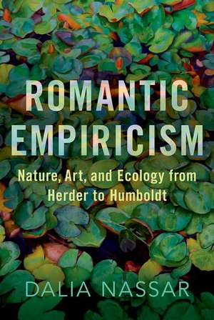 Romantic Empiricism: Nature, Art, and Ecology from Herder to Humboldt de Dalia Nassar