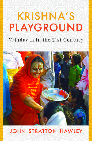 Krishna's Playground: Vrindavan in the 21st Century de John Stratton Hawley