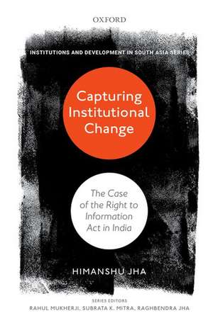 Capturing Institutional Change: The Case of the Right to Information Act in India de Himanshu Jha