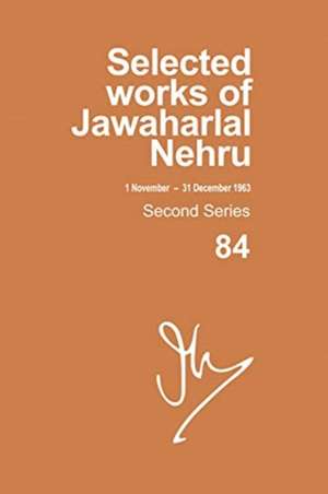 Selected Works Of Jawaharlal Nehru, Second Series,vol-84, 1 Nov-31 Dec 1963 de Madhavan K Palat