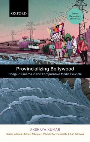 Provincializing Bollywood: Bhojpuri Cinema in the Comparative Media Crucible de Akshaya Kumar