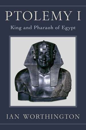 Ptolemy I: King and Pharaoh of Egypt de Ian Worthington